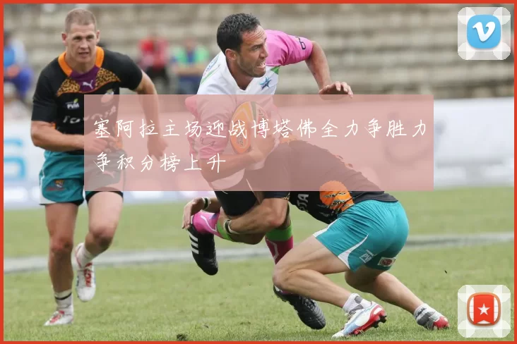 塞阿拉主场迎战博塔佛全力争胜力争积分榜上升